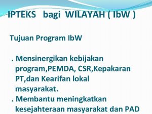 IPTEKS bagi WILAYAH Ib W Tujuan Program Ib