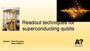 Readout techniques for superconducting qubits Speaker Sorin Paraoanu