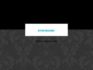STORYBOARD Dietary Supplements BACKGROUND The use of dietary