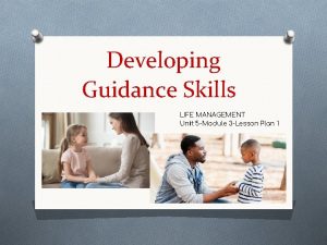 Developing Guidance Skills LIFE MANAGEMENT Unit 5 Module