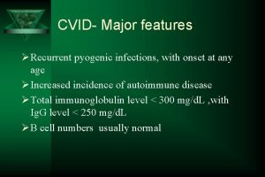 CVID Major features Recurrent pyogenic infections with onset