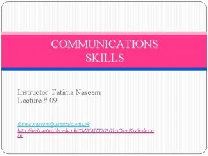 COMMUNICATIONS SKILLS Instructor Fatima Naseem Lecture 09 fatima