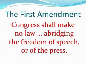 The First Amendment Congress shall make no law