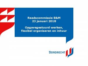Raadscommissie BM 23 januari 2018 Opgavegestuurd werken flexibel
