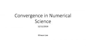 Convergence in Numerical Science 12112018 Kihwan Lee Classification