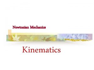 Newtonian Mechanics Kinematics Kinematics Introduction A large part