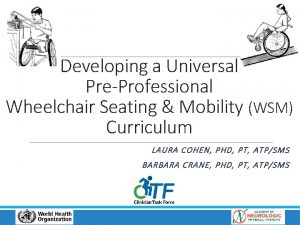 Developing a Universal PreProfessional Wheelchair Seating Mobility WSM