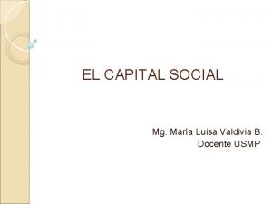 EL CAPITAL SOCIAL Mg Mara Luisa Valdivia B
