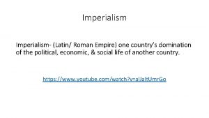 Imperialism Latin Roman Empire one countrys domination of