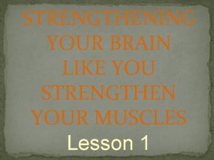 STRENGTHENING YOUR BRAIN LIKE YOU STRENGTHEN YOUR MUSCLES