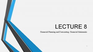 LECTURE 8 Financial Planning and Forecasting Financial Statements