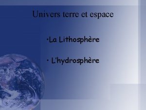 Univers terre et espace La Lithosphre Lhydrosphre La