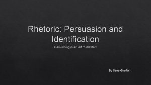 Rhetoric Persuasion and Identification Convincing is an art