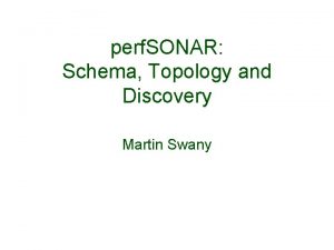 perf SONAR Schema Topology and Discovery Martin Swany