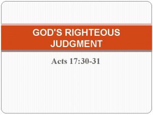 GODS RIGHTEOUS JUDGMENT Acts 17 30 31 Acts