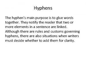 Hyphens The hyphens main purpose is to glue