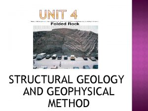 STRUCTURAL GEOLOGY AND GEOPHYSICAL METHOD STRUCTURAL GEOLOGY The