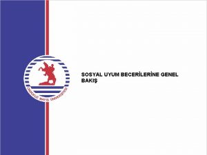 SOSYAL UYUM BECERLERNE GENEL BAKI Sosyal yeterliliin iki