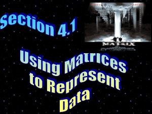 Objectives Use matrices to store and represent data