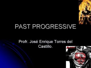 PAST PROGRESSIVE Profr Jos Enrique Torres del Castillo