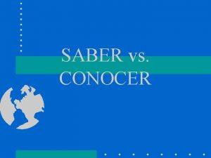 SABER vs CONOCER SABER SABER means To Know