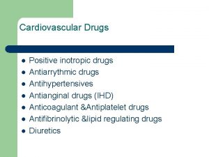 Cardiovascular Drugs l l l l Positive inotropic