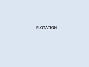 FLOTATION INTRODUCTION Objective of Using Flotation Used for