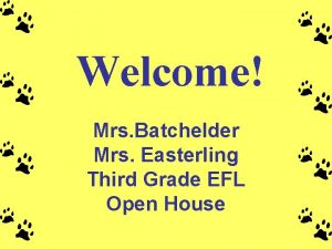 Welcome Mrs Batchelder Mrs Easterling Third Grade EFL