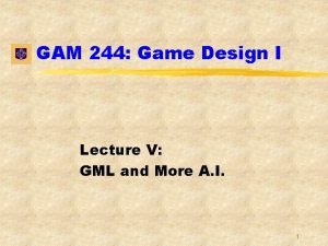 GAM 244 Game Design I Lecture V GML
