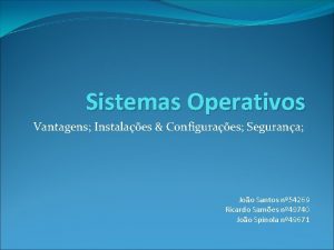 Sistemas Operativos Vantagens Instalaes Configuraes Segurana Joo Santos