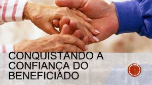 COMO CONQUISTAR A CONFIANA DO BENEFICIADO Unicamente os