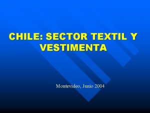 CHILE SECTOR TEXTIL Y VESTIMENTA Montevideo Junio 2004