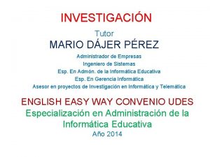 INVESTIGACIN Tutor MARIO DJER PREZ Administrador de Empresas