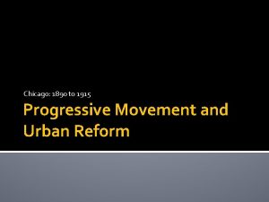 Chicago 1890 to 1915 Progressive Movement and Urban