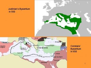 Justinians Byzantium in 550 Constans Byzantium In 650