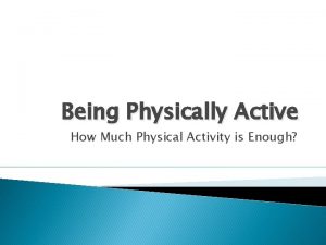 Being Physically Active How Much Physical Activity is