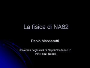 La fisica di NA 62 Paolo Massarotti Universit