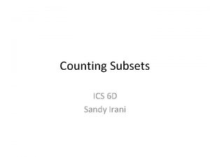 Counting Subsets ICS 6 D Sandy Irani Two