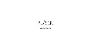 PLSQL Maria Rahim What is PLSQL PLSQL is