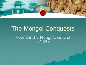 The Mongol Conquests How did the Mongols control