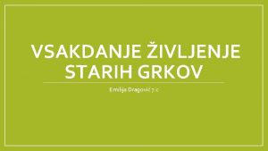 VSAKDANJE IVLJENJE STARIH GRKOV Emilija Dragovi 7 c