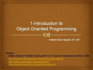 1 Introduction to Object Oriented Programming Indriani Noor