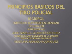 PRINCIPIOS BASICOS DEL TIRO POLICIAL ISCISPOL INSTITUTO SUPERIOR
