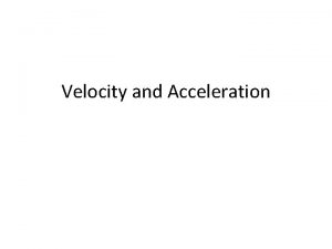 Velocity and Acceleration A little review Velocity is