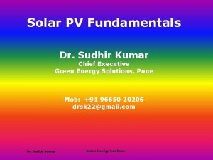 Solar PV Fundamentals Dr Sudhir Kumar Chief Executive