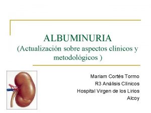 ALBUMINURIA Actualizacin sobre aspectos clnicos y metodolgicos Mariam