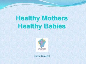 Healthy Mothers Healthy Babies Cheryl Campbell 05 February