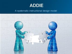 ADDIE A systematic instructional design model An Overview