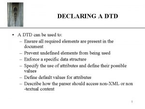 DECLARING A DTD XP A DTD can be