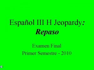 Espaol III H Jeopardy Repaso Examen Final Primer